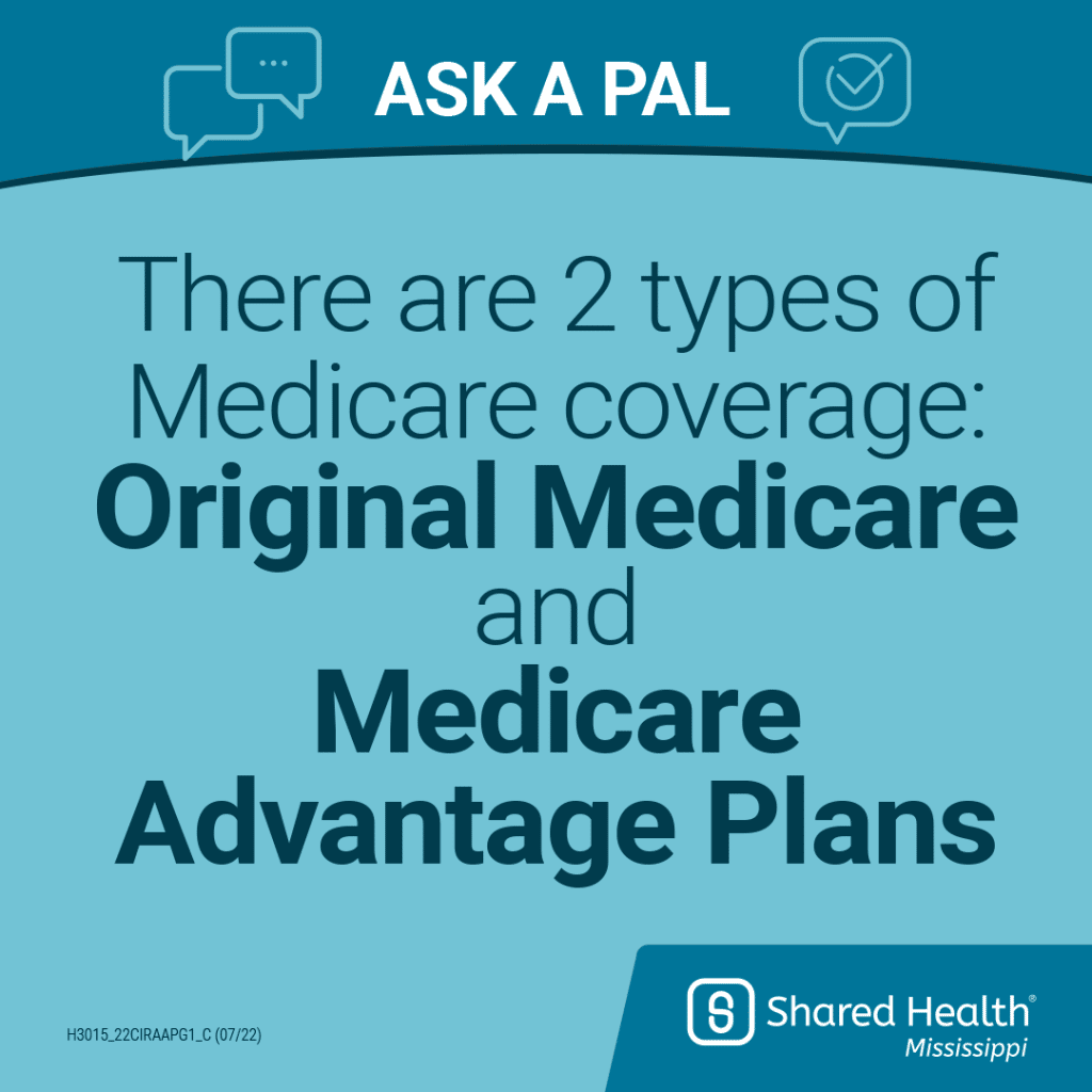 There are 2 types of Medicare coverage: Original Medicare and Medicare Advantage Plans